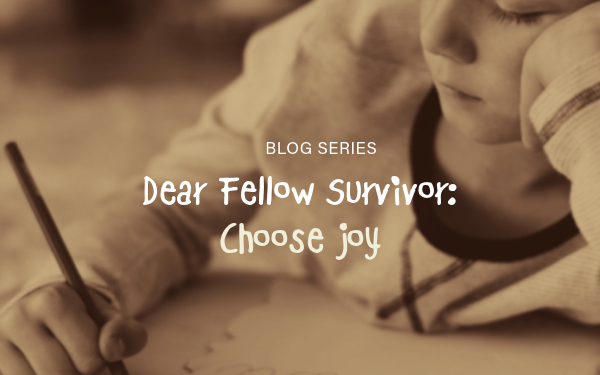 Dear Fellow Survivor - Choose Joy