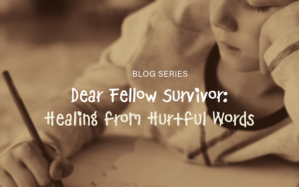 Dear Fellow Survivor Blog: Healing from Hateful Words