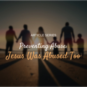 Freedom for Captives article series: Preventing Abuse - Jesus was abused too